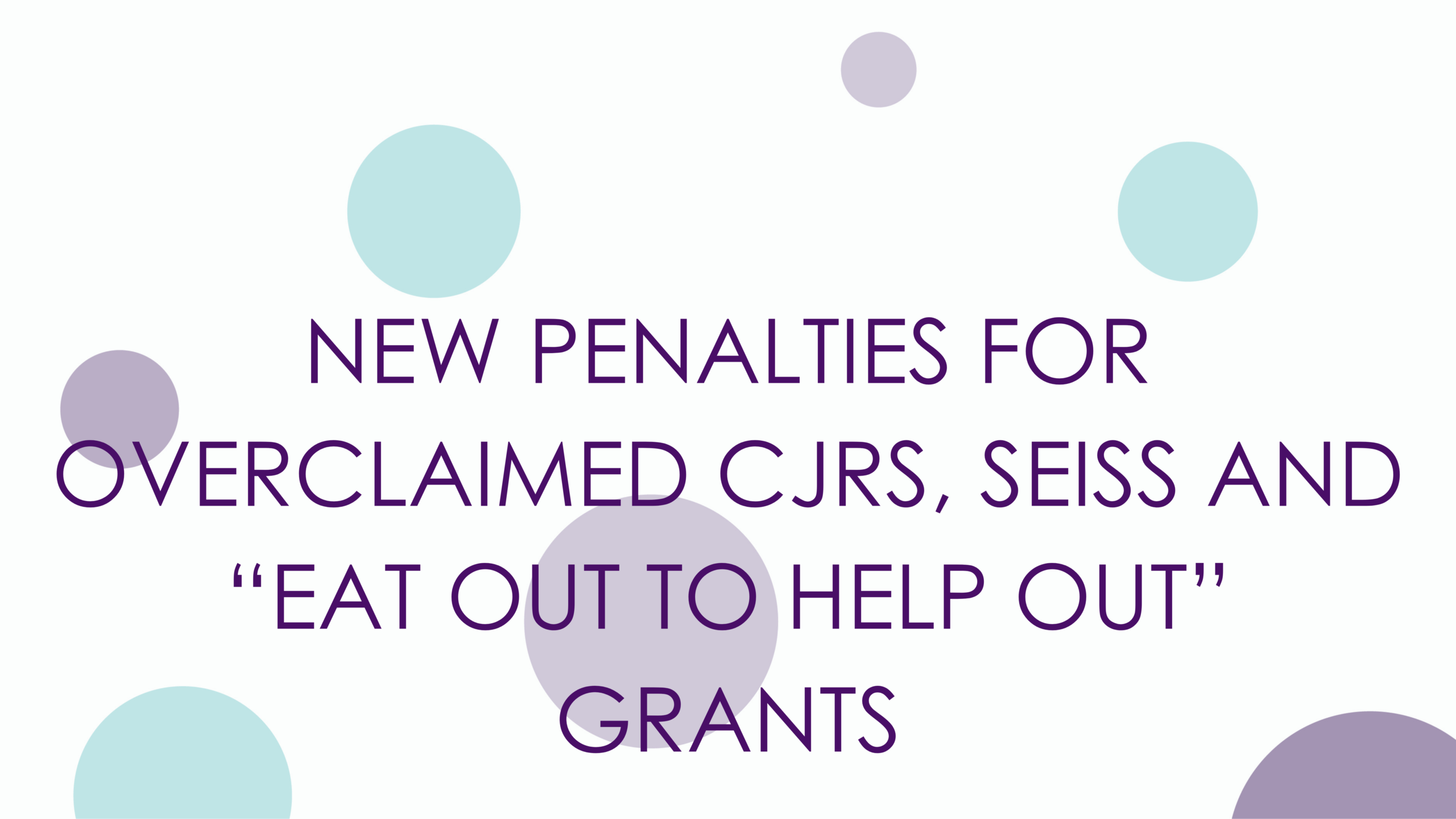 NEW PENALTIES FOR OVERCLAIMED CJRS, SEISS AND “EAT OUT TO HELP OUT” GRANTS