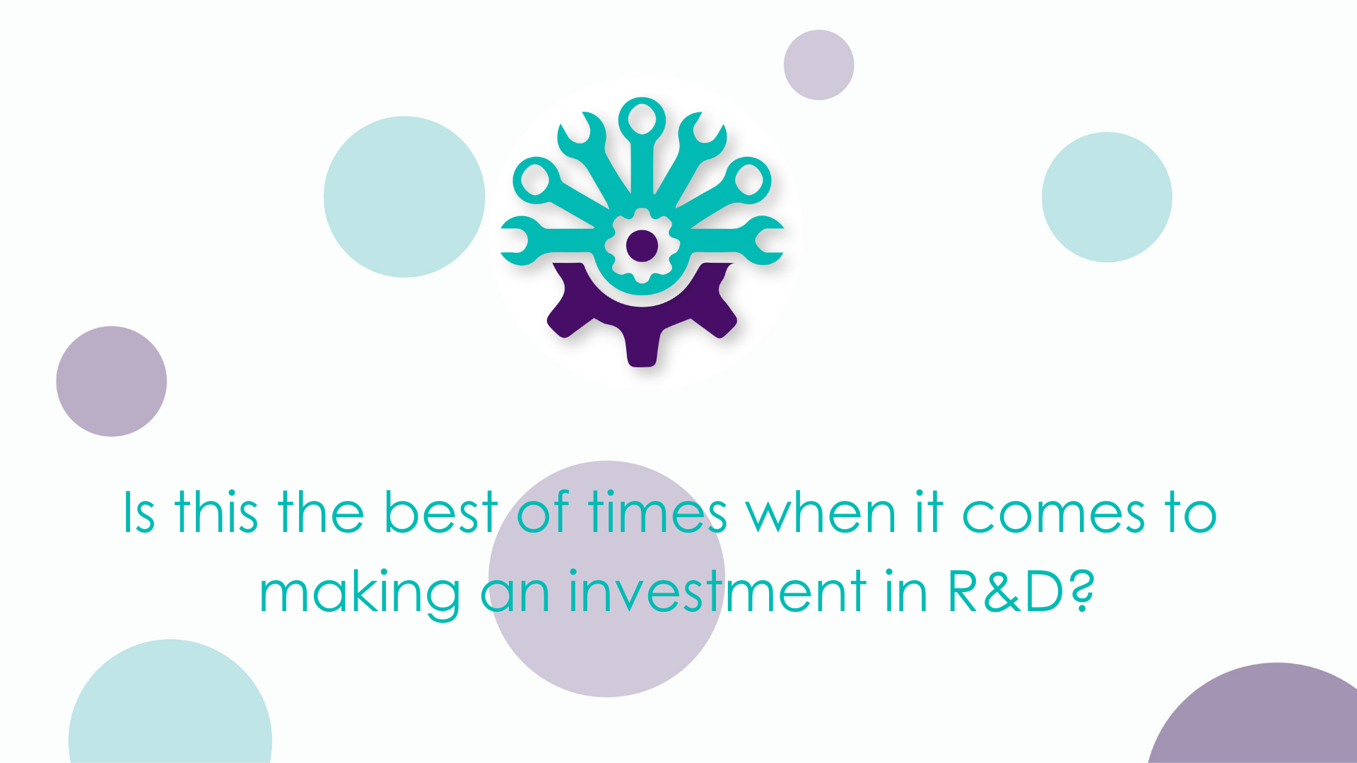 Is this the best of times when it comes to making an investment in R&D?