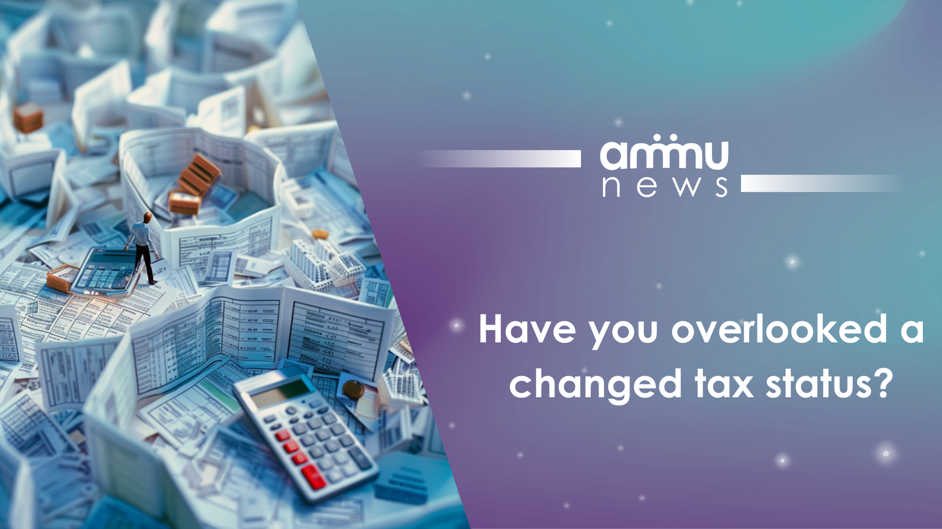 Have you overlooked a changed tax status?