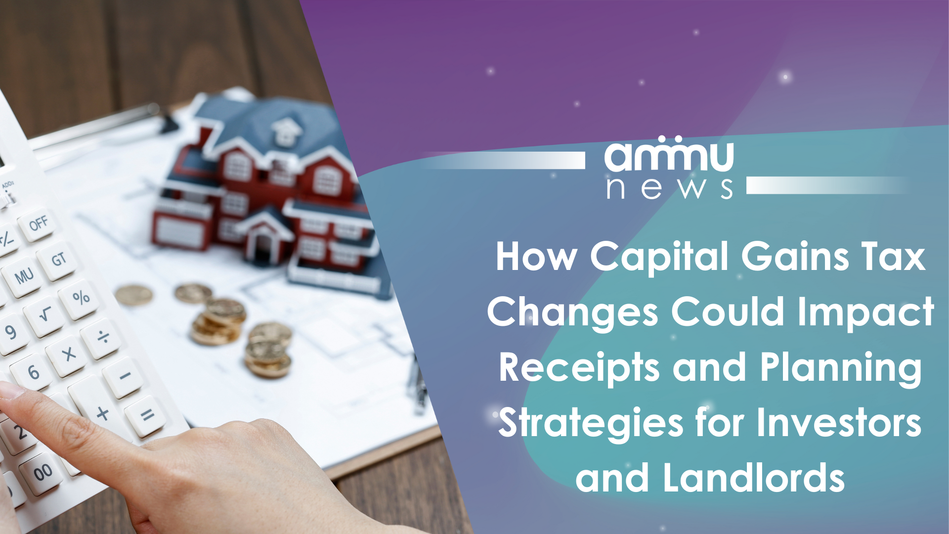 How Capital Gains Tax Changes Could Impact Receipts and Planning Strategies for Investors and Landlords